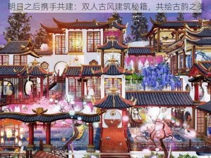 明日之后携手共建：双人古风建筑秘籍，共绘古韵之美