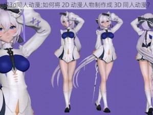 成3d同人动漫;如何将 2D 动漫人物制作成 3D 同人动漫？