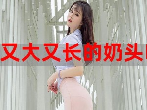 奶头又大又 X 又白喷奶水古代女——丰满迷人的古代女性，你值得拥有