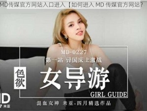 MD传媒官方网站入口进入【如何进入 MD 传媒官方网站？】