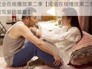 成全在线播放第二季【成全在线播放第二季：续写爱的篇章】