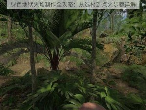 绿色地狱火堆制作全攻略：从选材到点火步骤详解