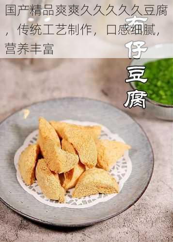 国产精品爽爽久久久久久豆腐，传统工艺制作，口感细腻，营养丰富