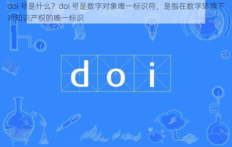 doi 号是什么？doi 号是数字对象唯一标识符，是指在数字环境下对知识产权的唯一标识