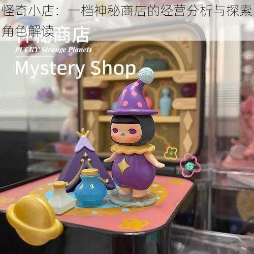 怪奇小店：一档神秘商店的经营分析与探索角色解读