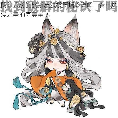 阴阳师粉婆婆新皮肤樱靥摇铃详解：春日烂漫之美的完美呈现