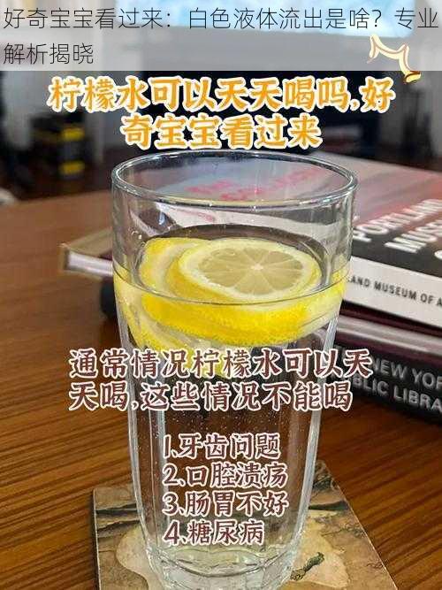 好奇宝宝看过来：白色液体流出是啥？专业解析揭晓