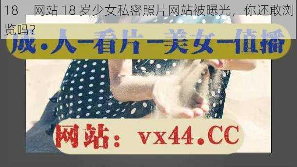 18     网站 18 岁少女私密照片网站被曝光，你还敢浏览吗？