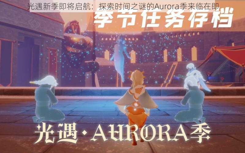 光遇新季即将启航：探索时间之谜的Aurora季来临在即