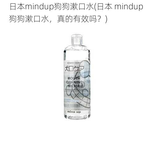 日本mindup狗狗漱口水(日本 mindup 狗狗漱口水，真的有效吗？)