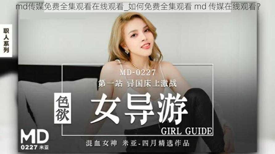 md传媒免费全集观看在线观看_如何免费全集观看 md 传媒在线观看？