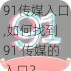 91传媒入口,如何找到 91 传媒的入口？