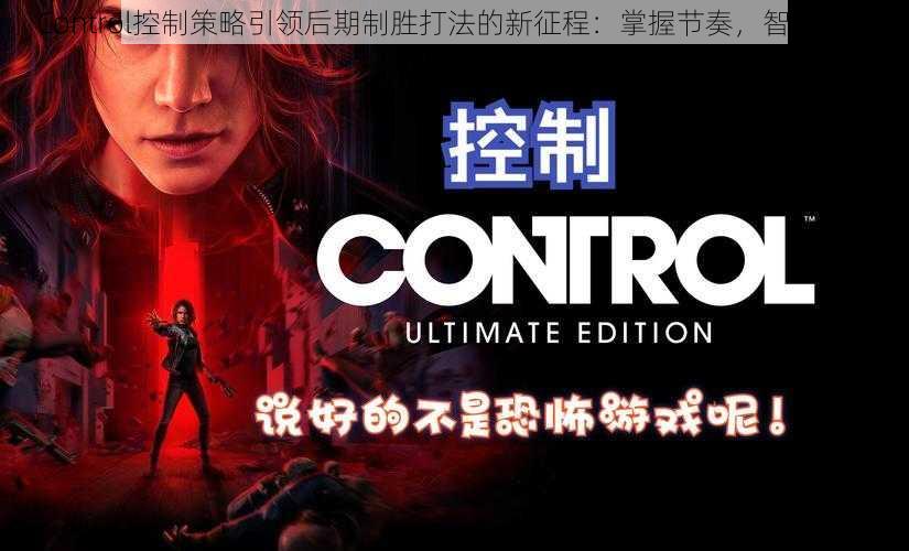 Control控制策略引领后期制胜打法的新征程：掌握节奏，智胜战场