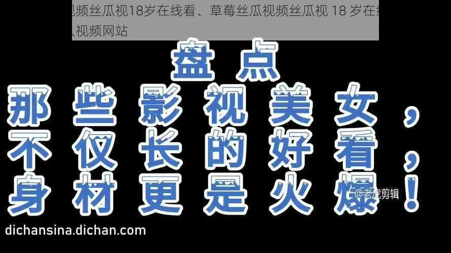 草莓丝瓜视频丝瓜视18岁在线看、草莓丝瓜视频丝瓜视 18 岁在线看：免费观看的成人视频网站