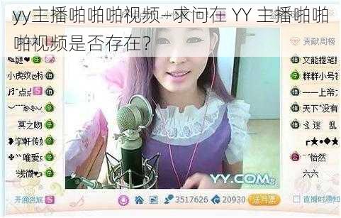 yy主播啪啪啪视频—求问在 YY 主播啪啪啪视频是否存在？