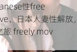 japanese性free move、日本人妻性解放，不伦之旅 freely move