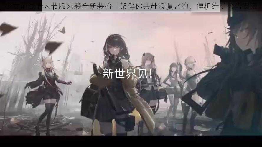 少女前线情人节版来袭全新装扮上架伴你共赴浪漫之约，停机维护公告揭晓