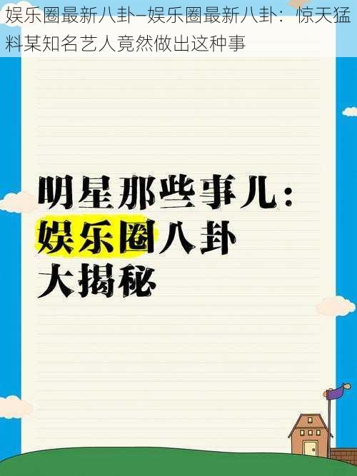 娱乐圈最新八卦—娱乐圈最新八卦：惊天猛料某知名艺人竟然做出这种事