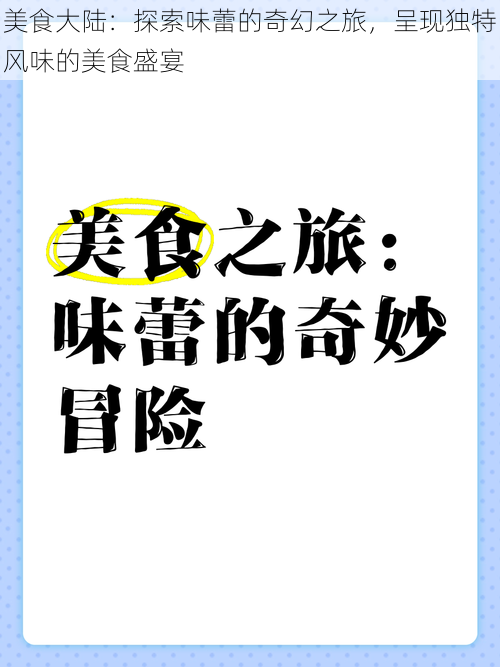 美食大陆：探索味蕾的奇幻之旅，呈现独特风味的美食盛宴