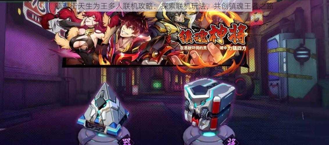 镇魂街天生为王多人联机攻略：探索联机玩法，共创镇魂王者之路